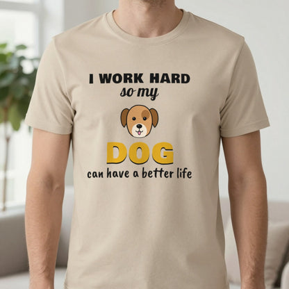 I Work Hard So My Dog Can Have A Better Life Funny Dog T-Shirt & Sweatshirt in Sand (T-Shirt), worn, our photo