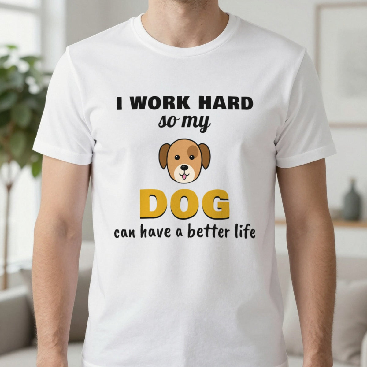 I Work Hard So My Dog Can Have A Better Life Funny Dog T-Shirt & Sweatshirt in White (T-Shirt), worn, our photo