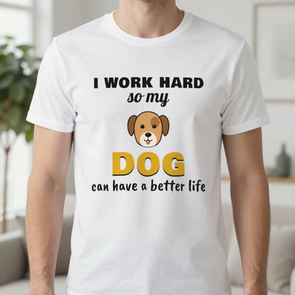 I Work Hard So My Dog Can Have A Better Life Funny Dog T-Shirt & Sweatshirt in White (T-Shirt), worn, our photo