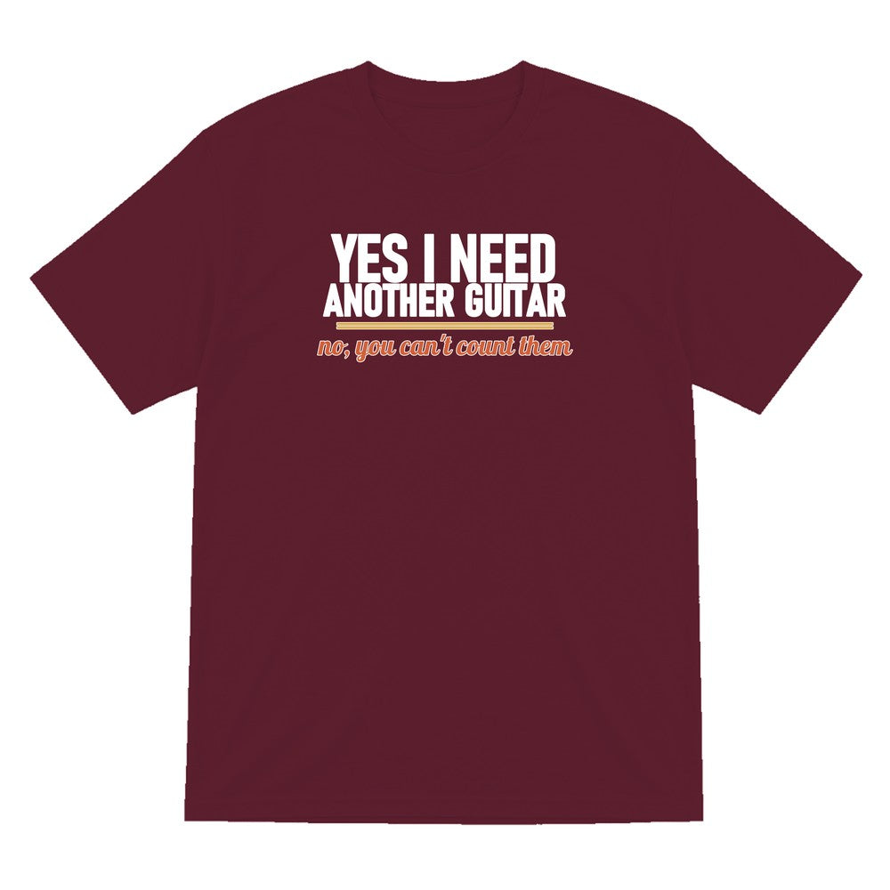 Yes I Need Another Guitar No You Can't Count Them Funny T-Shirt & Sweatshirt T-Shirt in Maroon
