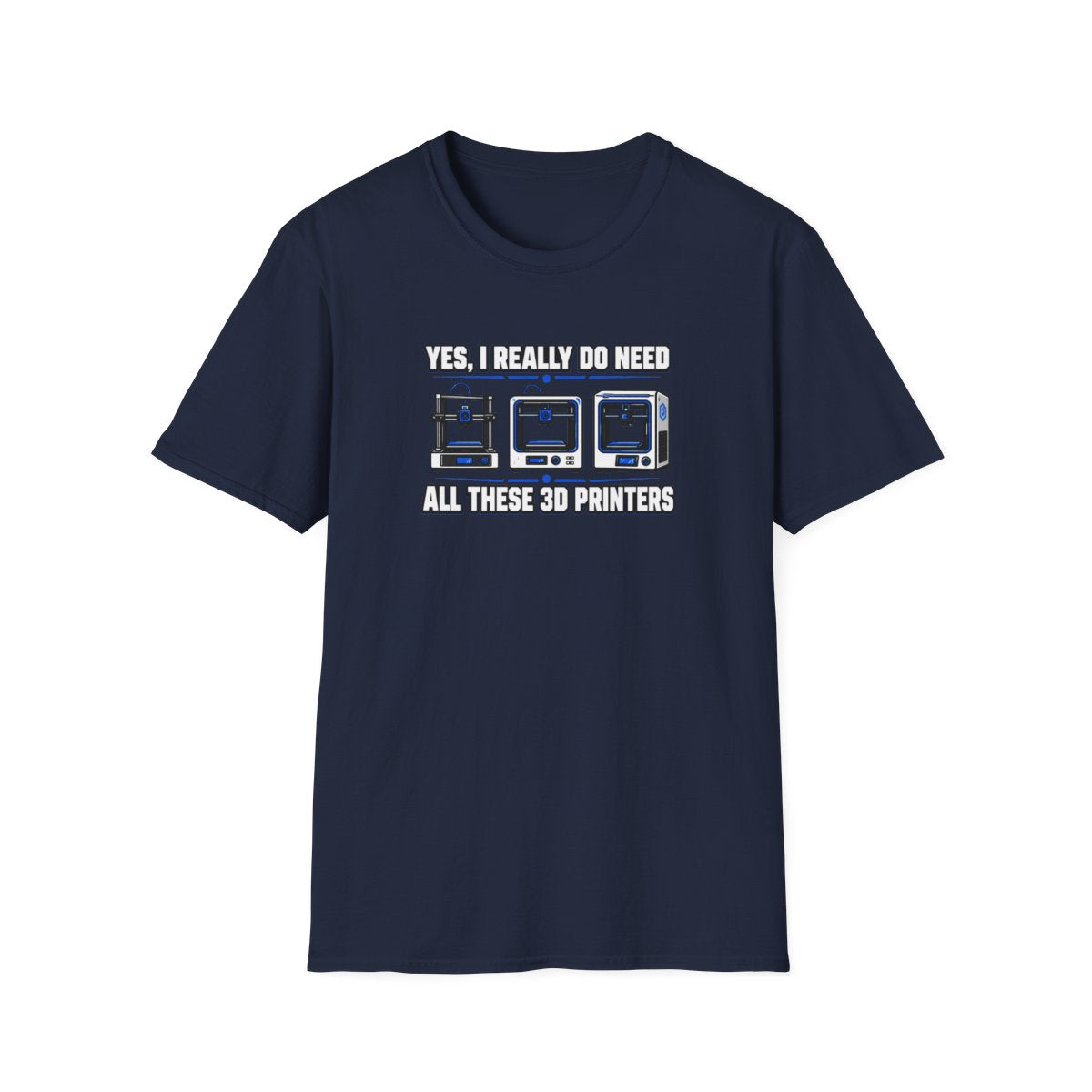 Yes I Really Do Need All These 3D Printers T-Shirt - funny t-shirt by Cheeky Business