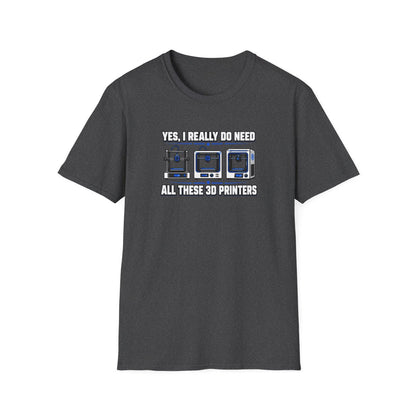 Yes I Really Do Need All These 3D Printers T-Shirt - funny t-shirt by Cheeky Business