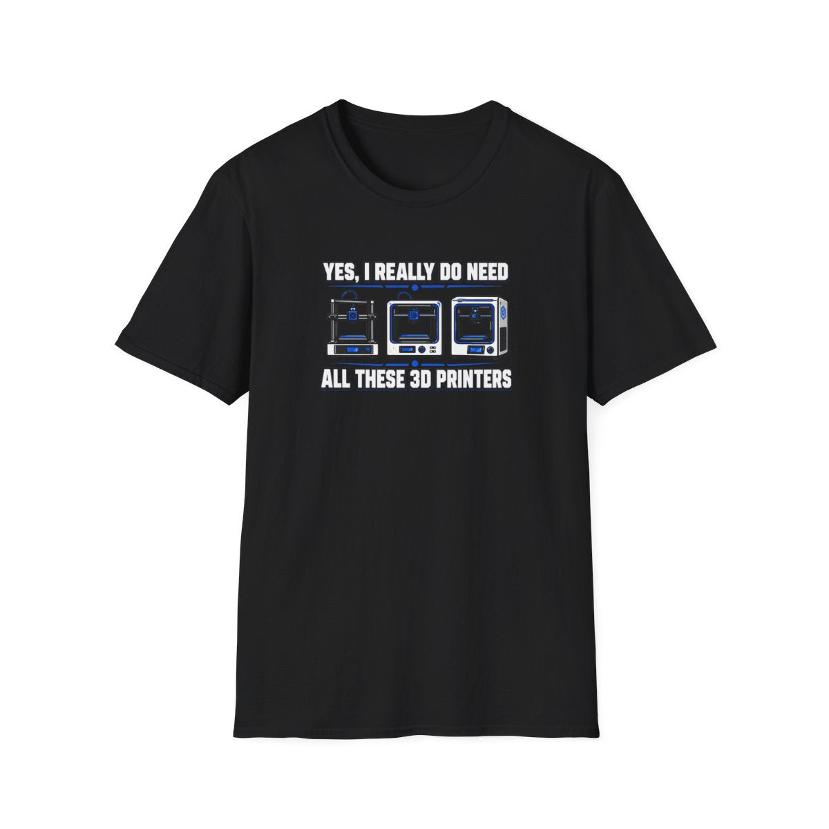 Yes I Really Do Need All These 3D Printers T-Shirt - funny t-shirt by Cheeky Business