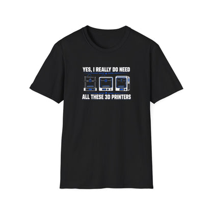 Yes I Really Do Need All These 3D Printers T-Shirt - funny t-shirt by Cheeky Business