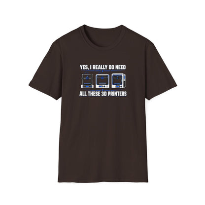 Yes I Really Do Need All These 3D Printers T-Shirt - funny t-shirt by Cheeky Business